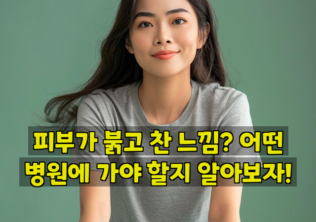 피부가 붉고 찬 느낌? 어떤 병원에 가야 할지 알아보자!